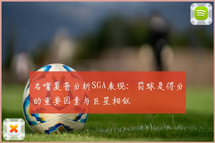 名嘴夏普分析SGA表现：罚球是得分的重要因素与巨星相似